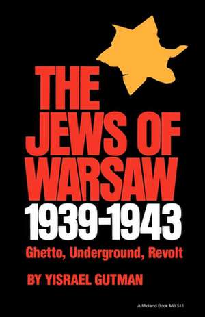 The Jews of Warsaw, 1939–1943 – Ghetto, Underground, Revolt de Yisrael Gutman