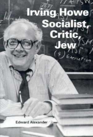 Irving Howe–Socialist, Critic, Jew de Edward Alexander