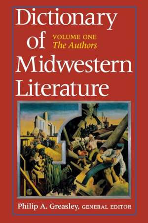 Dictionary of Midwestern Literature, Volume 1 – The Authors de Philip A. Greasley