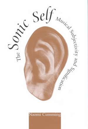 The Sonic Self – Musical Subjectivity and Signification de Naomi Cumming