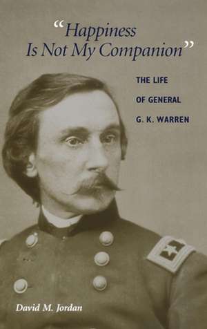 Happiness Is Not My Companion – The Life of General G. K. Warren de David M. Jordan