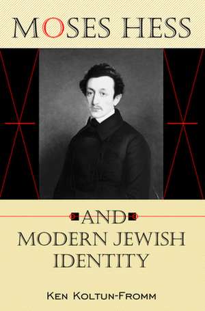 Moses Hess and Modern Jewish Identity de Ken Koltun–fromm