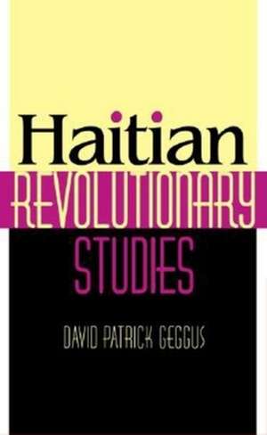 Haitian Revolutionary Studies de David Patrick Geggus