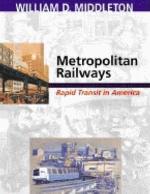 Metropolitan Railways – Rapid Transit in America de William D. Middleton