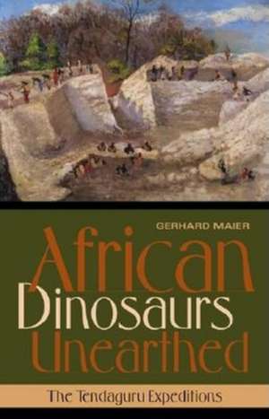 African Dinosaurs Unearthed – The Tendaguru Expeditions de Gerhard Maier