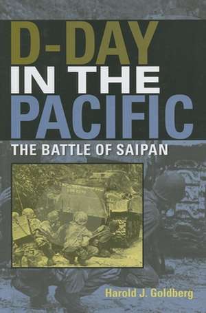 D–Day in the Pacific – The Battle of Saipan de Harold J. Goldberg