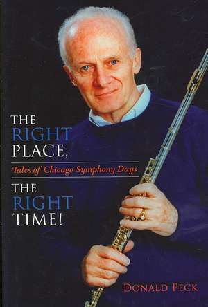 The Right Place, The Right Time! – Tales of Chicago Symphony Days de Donald Peck