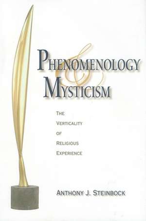 Phenomenology and Mysticism – The Verticality of Religious Experience de Anthony J. Steinbock