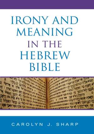 Irony and Meaning in the Hebrew Bible de Carolyn J. Sharp