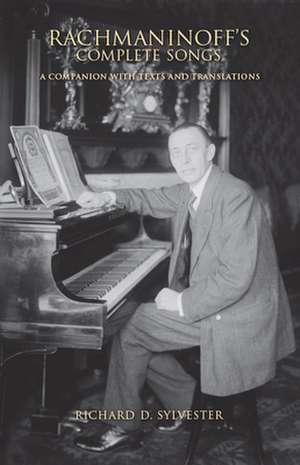 Rachmaninoff`s Complete Songs – A Companion with Texts and Translations de Richard D. Sylvester