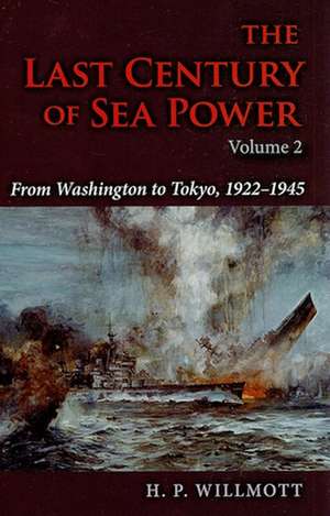 The Last Century of Sea Power, Volume 2 – From Washington to Tokyo, 1922–1945 de H. P. Willmott