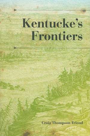 Kentucke`s Frontiers de Craig Thompson Friend