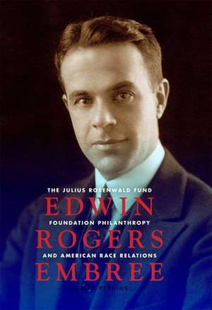 Edwin Rogers Embree – The Julius Rosenwald Fund, Foundation Philanthropy, and American Race Relations de Alfred Perkins