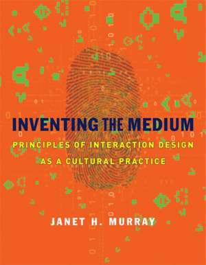 Inventing the Medium – Principles of Interaction Design as a Cultural Practice de Janet H. Murray