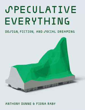 Speculative Everything – Design, Fiction, and Social Dreaming de Anthony Dunne