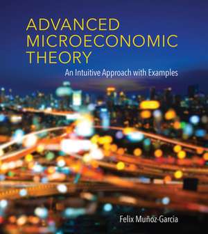 Advanced Microeconomic Theory – An Intuitive Approach with Examples de Felix Muñoz–garcia