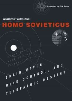 Homo Sovieticus – Brain Waves, Mind Control, and Telepathic Destiny de Wladimir Velminski