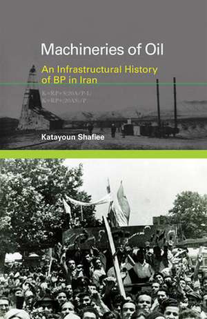 Machineries of Oil – An Infrastructural History of BP in Iran de Katayoun Shafiee