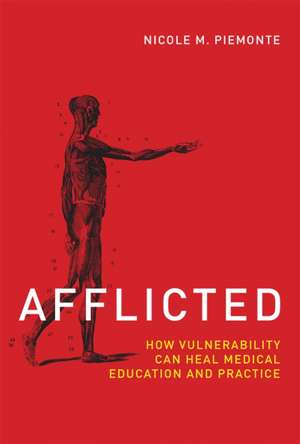 Afflicted – How Vulnerability Can Heal Medical Education and Practice de Nicole M. Piemonte