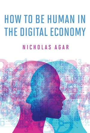 How to Be Human in the Digital Economy de Nicholas Agar