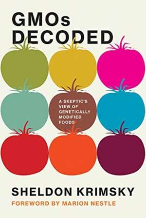 GMOs Decoded – A Skeptic`s View of Genetically Modified Foods de Sheldon Krimsky