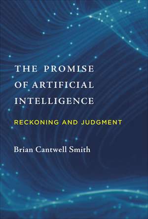 The Promise of Artificial Intelligence – Reckoning and Judgment de Brian Cantwell Smith