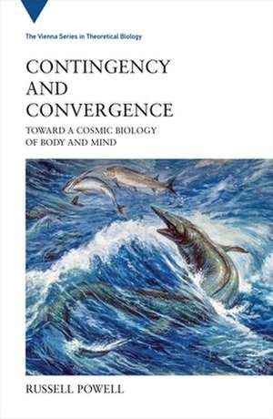 Contingency and Convergence – Toward a Cosmic Biology of Body and Mind de Russell Powell