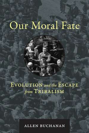 Our Moral Fate – Evolution and the Escape from Tribalism de Allen Buchanan