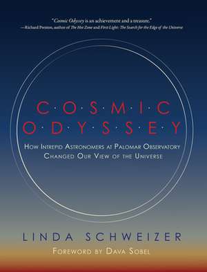 Cosmic Odyssey: How Intrepid Astronomers at Palomar Observatory Changed Our View of the Universe de Linda Schweizer