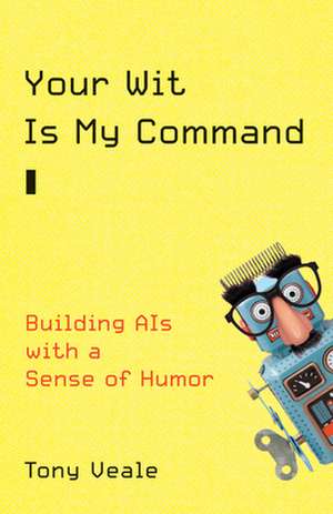 Your Wit Is My Command: Building Ais with a Sense of Humor de Tony Veale