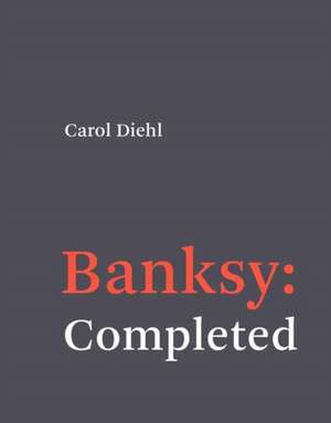 Banksy: Completed de Carol Diehl