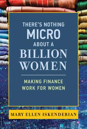 There's Nothing Micro about a Billion Women de Mary Ellen Iskenderian