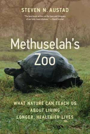 Methuselah's Zoo: What Nature Can Teach Us about Living Longer, Healthier Lives de Steven N. Austad