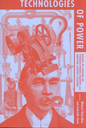 Technologies of Power – Essays in Honor of Thomas Parke Hyghes & Agatha Chipley Hughes de Michael Thad Allen