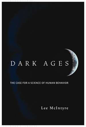 Dark Ages – The Case for a Science of Human Behavior de Lee McIntyre