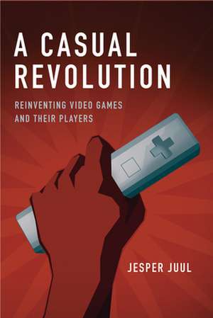 A Casual Revolution – Reinventing Video Games and Their Players de Jesper Juul