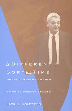 A Different Sort of Time – The Life of Jerrold R. Zacharias – Scientist, Engineer, Educator de Jack S. Goldstein