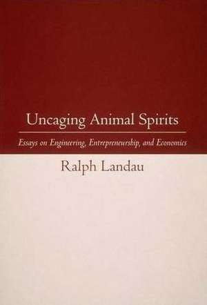 Uncaging Animal Spirits – Essays on Engineering, Entrepreneurship & Economics de Ralph Landau