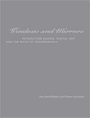 Windows and Mirrors – Interaction Design, Digital Art, and the Myth of Transparency de Jay David Bolter