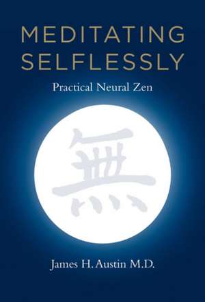 Meditating Selflessly – Practical Neural Zen de James H. Austin