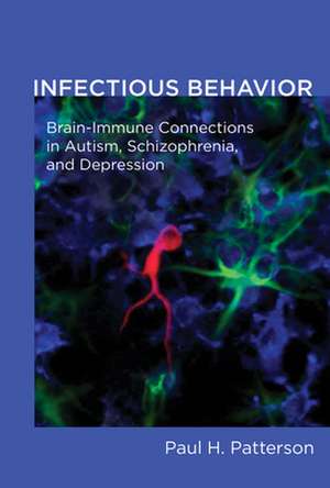 Infectious Behavior – Brain–Immune Connections in Autism, Schizophrenia, and Depression de Paul H. Patterson