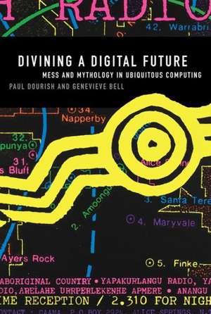 Divining a Digital Future – Mess and Mythology in Ubiquitous Computing de Paul Dourish