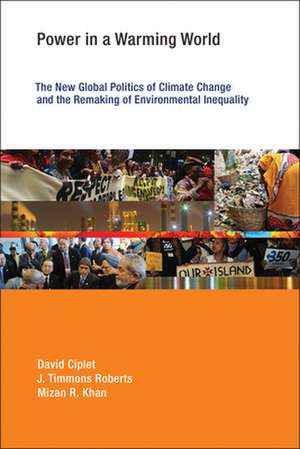 Power in a Warming World – The New Global Politics of Climate Change and the Remaking of Environmental Inequality de David Ciplet