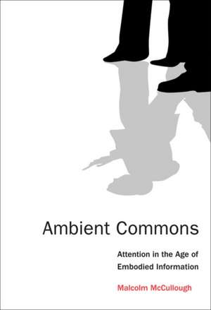 Ambient Commons – Attention in the Age of Embodied Information de Malcolm Mccullough