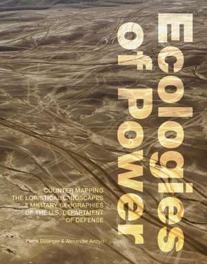 Ecologies of Power – Countermapping the Logistical Landscapes and Military Geographies of the U.S. Department of Defense de Pierre Bélanger