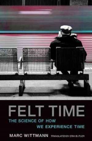 Felt Time: The Science of How We Experience Time de Marc Wittmann