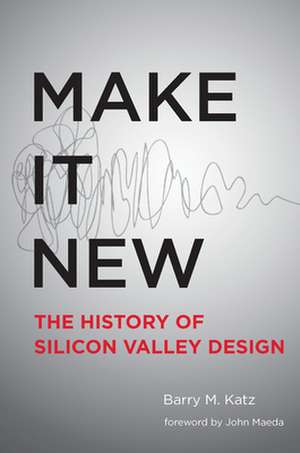 Make It New – A History of Silicon Valley Design de Barry M. Katz