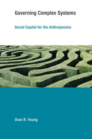 Governing Complex Systems – Social Capital for the Anthropocene de Oran R. Young