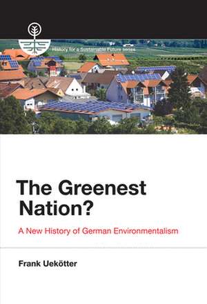 The Greenest Nation? – A New History of German Environmentalism de Frank Uekötter