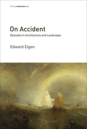 On Accident – Episodes in Architecture and Landscape de Edward Eigen